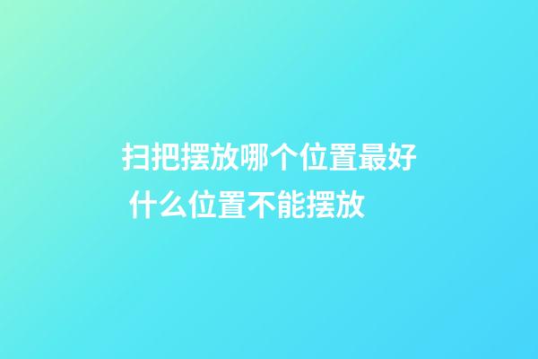 扫把摆放哪个位置最好 什么位置不能摆放